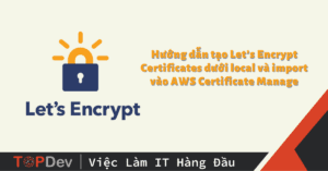 Hướng dẫn tạo Let’s Encrypt Certificates dưới local và import vào AWS Certificate Manage