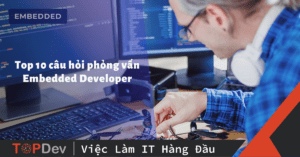 Bộ câu hỏi phỏng vấn Embedded Developer chinh phục nhà tuyển dụng