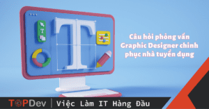 Top câu hỏi phỏng vấn Graphic Designer chinh phục nhà tuyển dụng