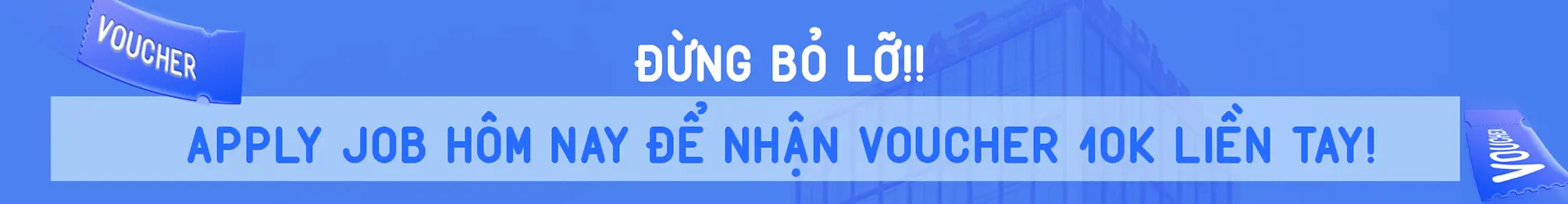 Đừng bỏ lỡ, apply job hôm nay để nhận voucher 10K liền tay